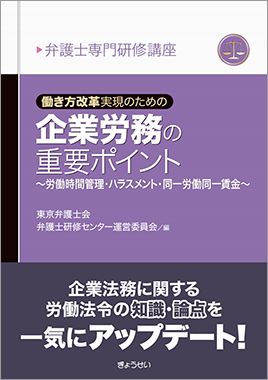 弁護士専門研修講座　働き方改革実現のための　企業労務の重要ポイント　～労働時間管理・ハラスメント・同一労働同一賃金～